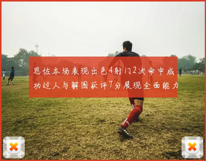 恩佐本场表现出色4射门2次命中成功过人与解围获评7分展现全面能力