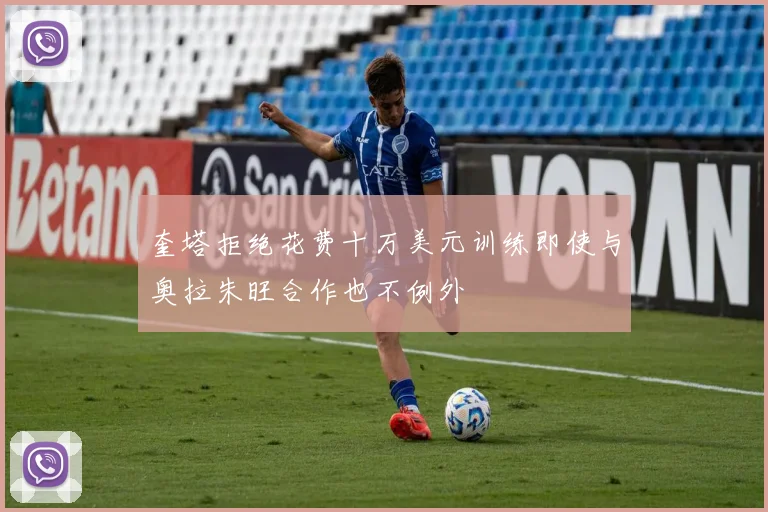 奎塔拒绝花费十万美元训练即使与奥拉朱旺合作也不例外