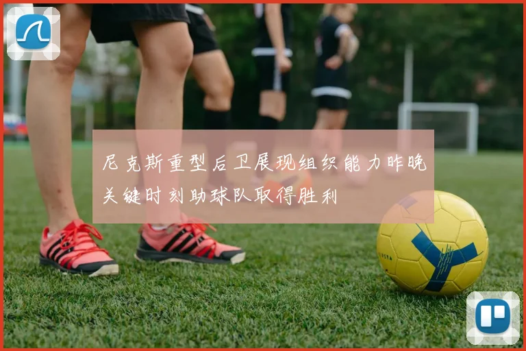 尼克斯重型后卫展现组织能力昨晚关键时刻助球队取得胜利