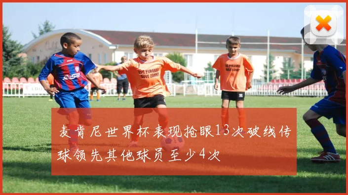 麦肯尼世界杯表现抢眼13次破线传球领先其他球员至少4次