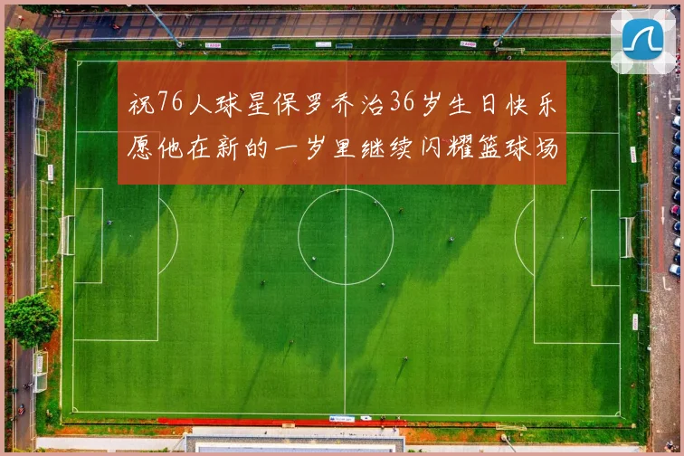 祝76人球星保罗乔治36岁生日快乐愿他在新的一岁里继续闪耀篮球场